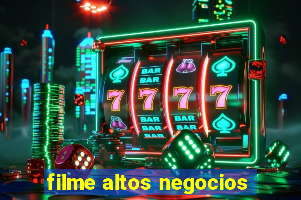 filme altos negocios