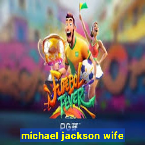 michael jackson wife