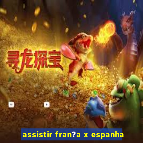 assistir fran?a x espanha