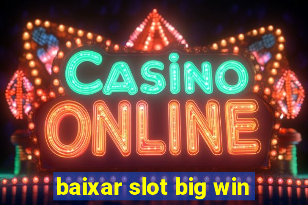 baixar slot big win