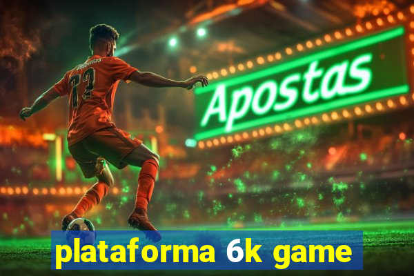 plataforma 6k game