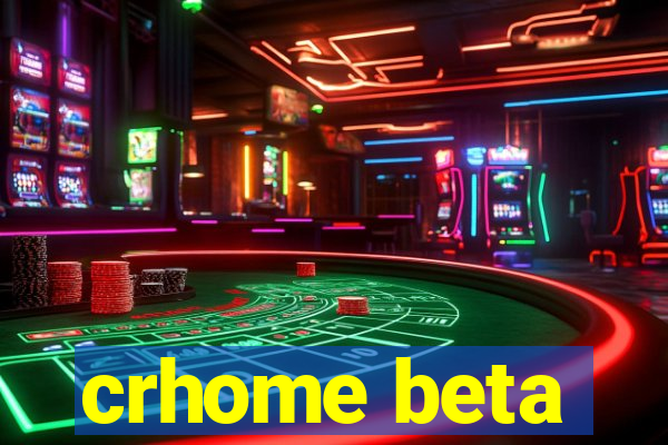 crhome beta