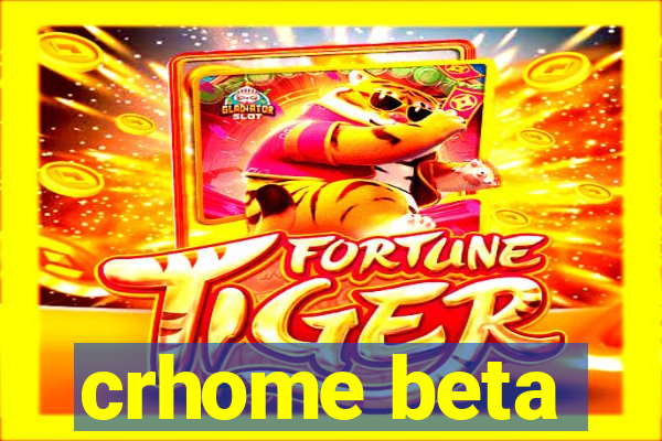 crhome beta