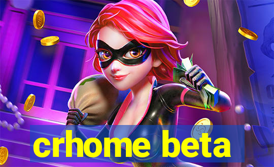 crhome beta