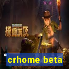 crhome beta