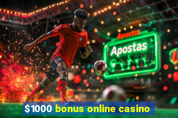 $1000 bonus online casino