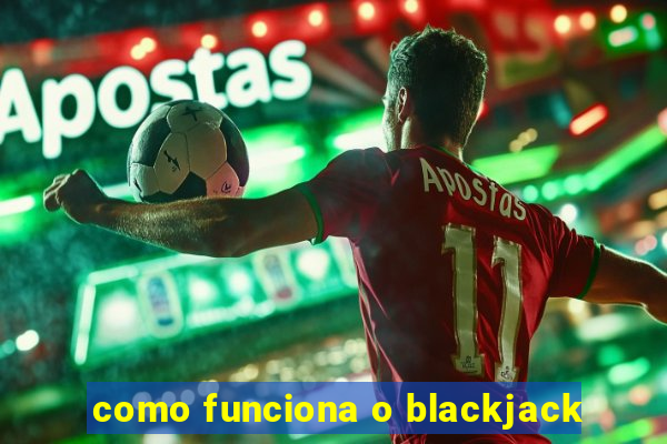 como funciona o blackjack