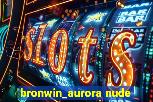 bronwin_aurora nude