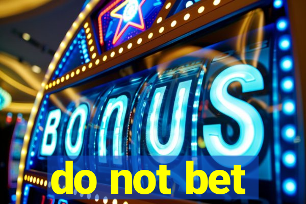 do not bet