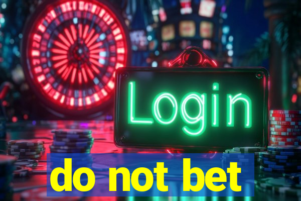 do not bet