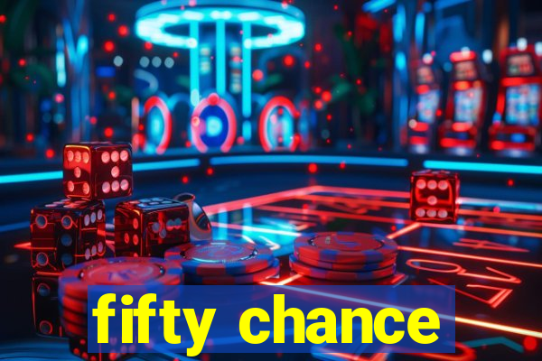 fifty chance