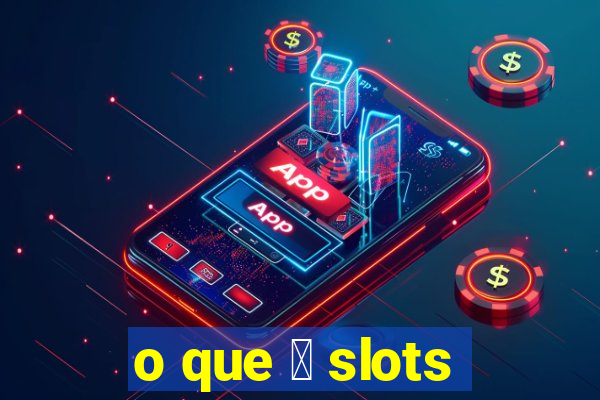 o que 茅 slots