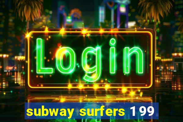 subway surfers 1 99