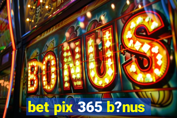 bet pix 365 b?nus