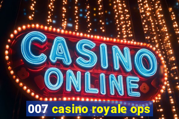 007 casino royale ops