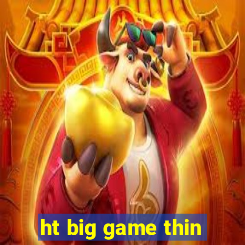 ht big game thin