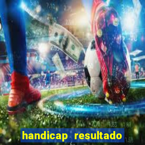 handicap resultado final - 1