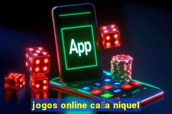 jogos online ca莽a niquel