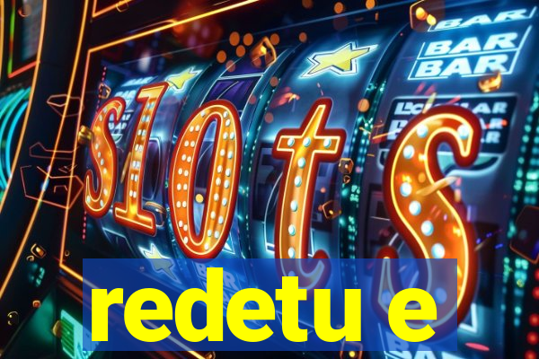 redetu e