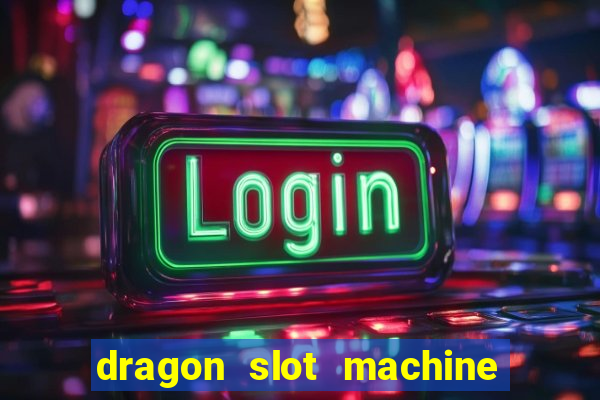 dragon slot machine at casino