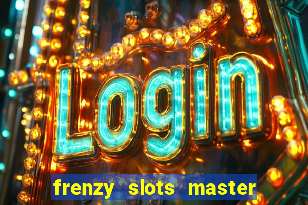 frenzy slots master paga mesmo ou n?o