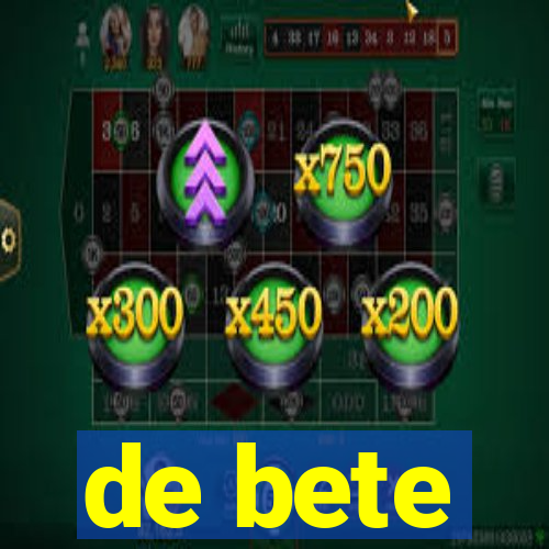 de bete