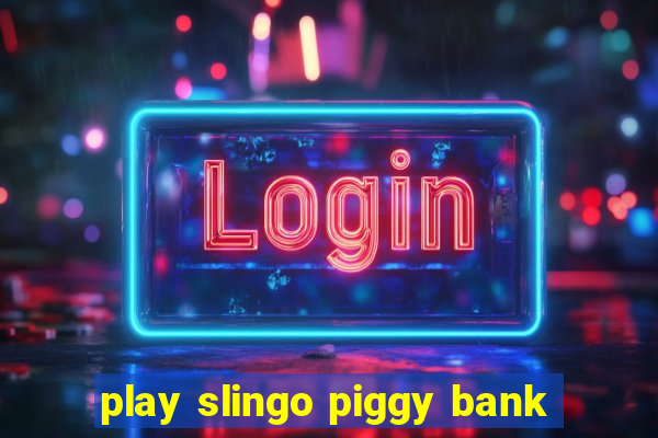 play slingo piggy bank