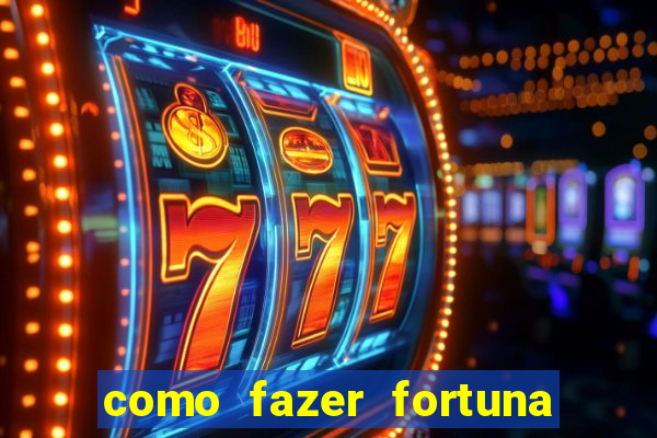 como fazer fortuna na internet