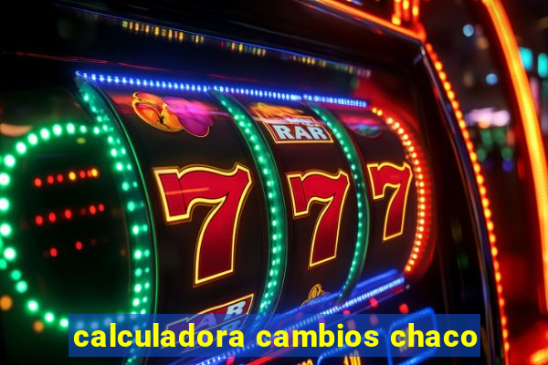 calculadora cambios chaco