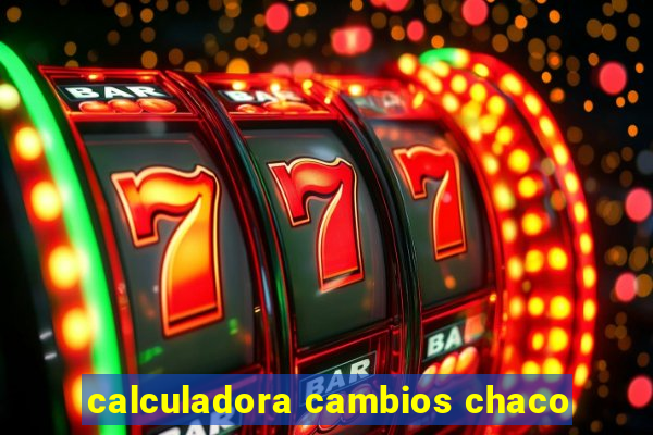 calculadora cambios chaco