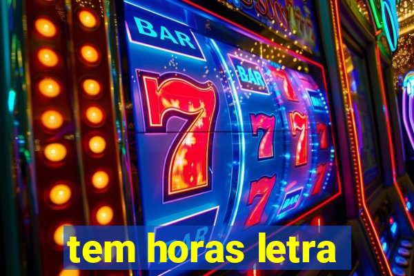 tem horas letra