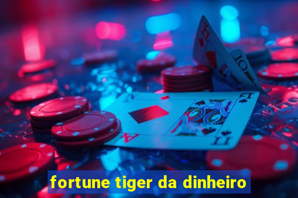 fortune tiger da dinheiro