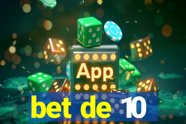 bet de 10