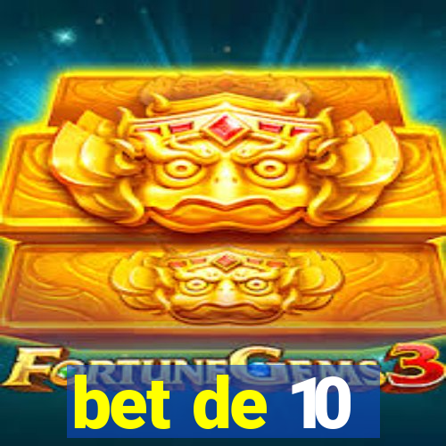 bet de 10