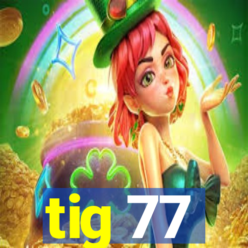 tig 77