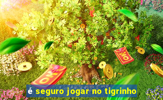 é seguro jogar no tigrinho