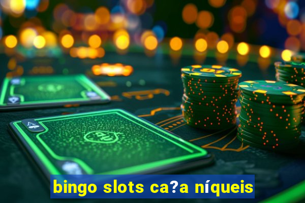 bingo slots ca?a níqueis