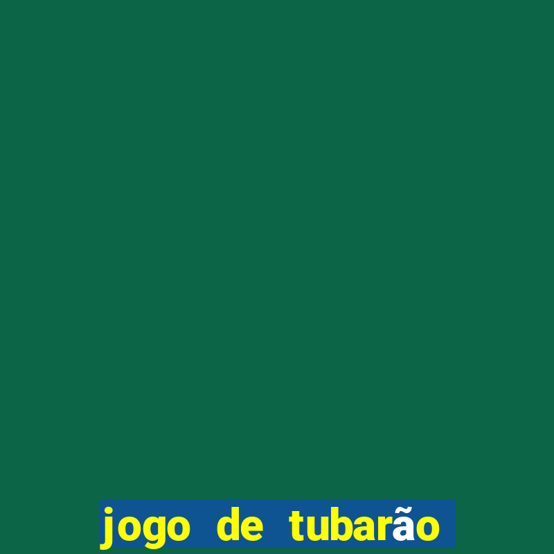 jogo de tubarão com dinheiro infinito