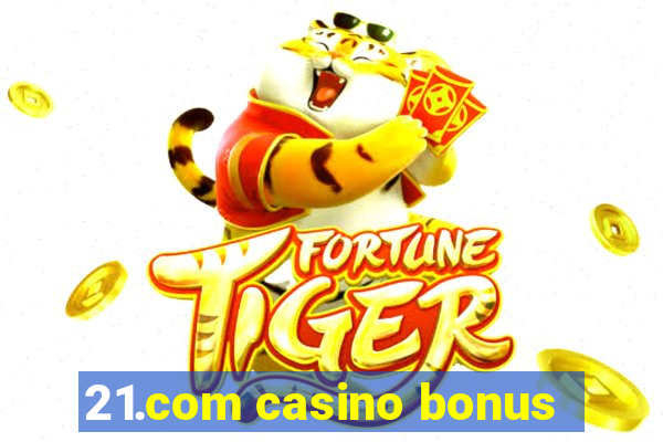 21.com casino bonus