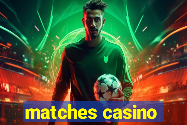 matches casino