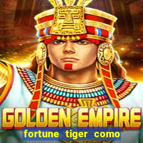 fortune tiger como ganhar dinheiro