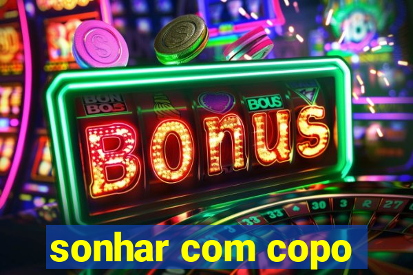 sonhar com copo