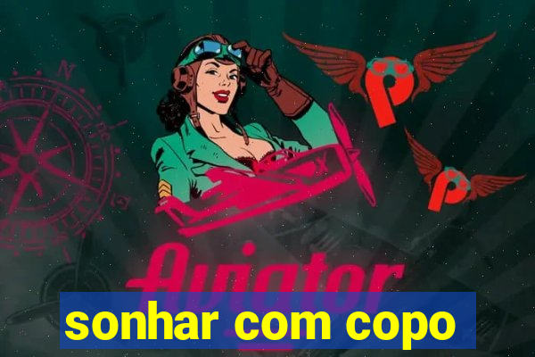 sonhar com copo