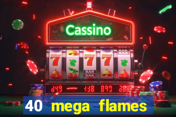 40 mega flames slot online