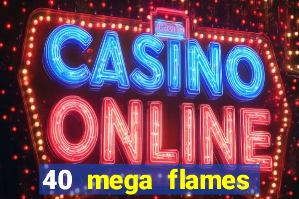 40 mega flames slot online