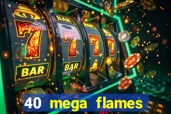 40 mega flames slot online