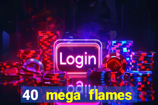 40 mega flames slot online