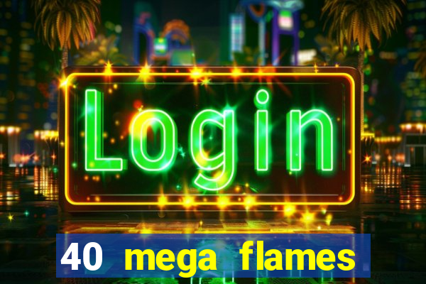 40 mega flames slot online