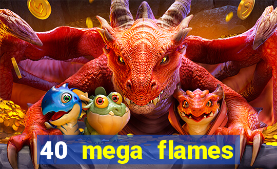 40 mega flames slot online