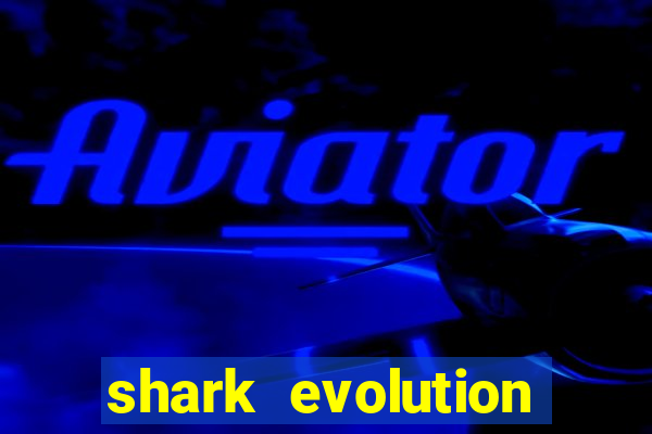 shark evolution dinheiro infinito